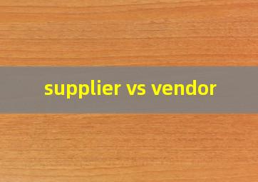  supplier vs vendor